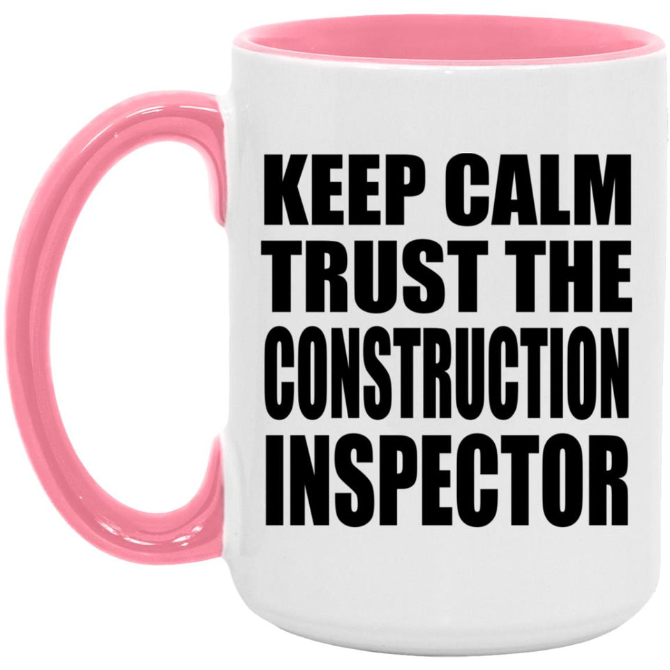 Keep Calm and Trust The Construction Inspector - 15oz Accent Mug Pink