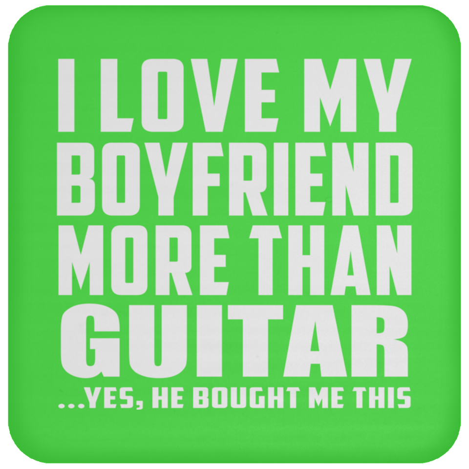 I Love My Boyfriend More Than Guitar - Drink Coaster
