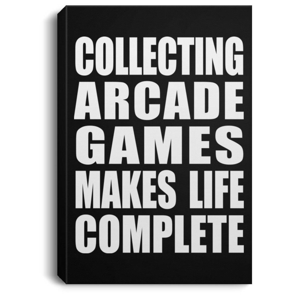 Collecting Arcade Games Makes Life Complete - Canvas Portrait