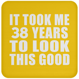 38th Birthday Took Me 38 Years To Look This Good - Drink Coaster