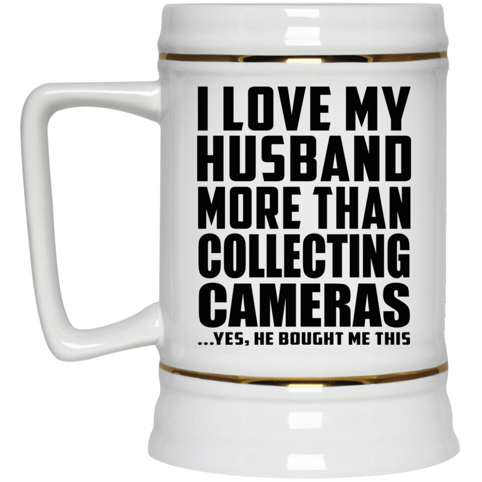 I Love My Husband More Than Collecting Cameras - Beer Stein