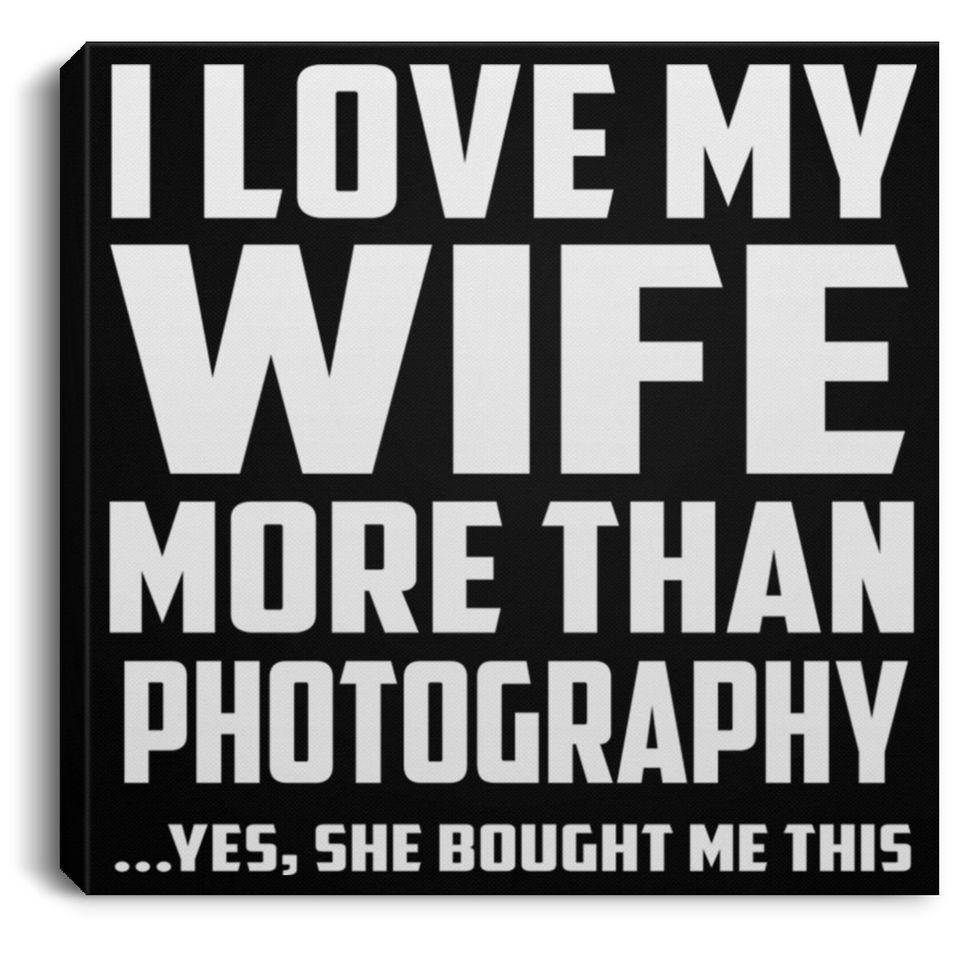 I Love My Wife More Than Photography - Canvas Square