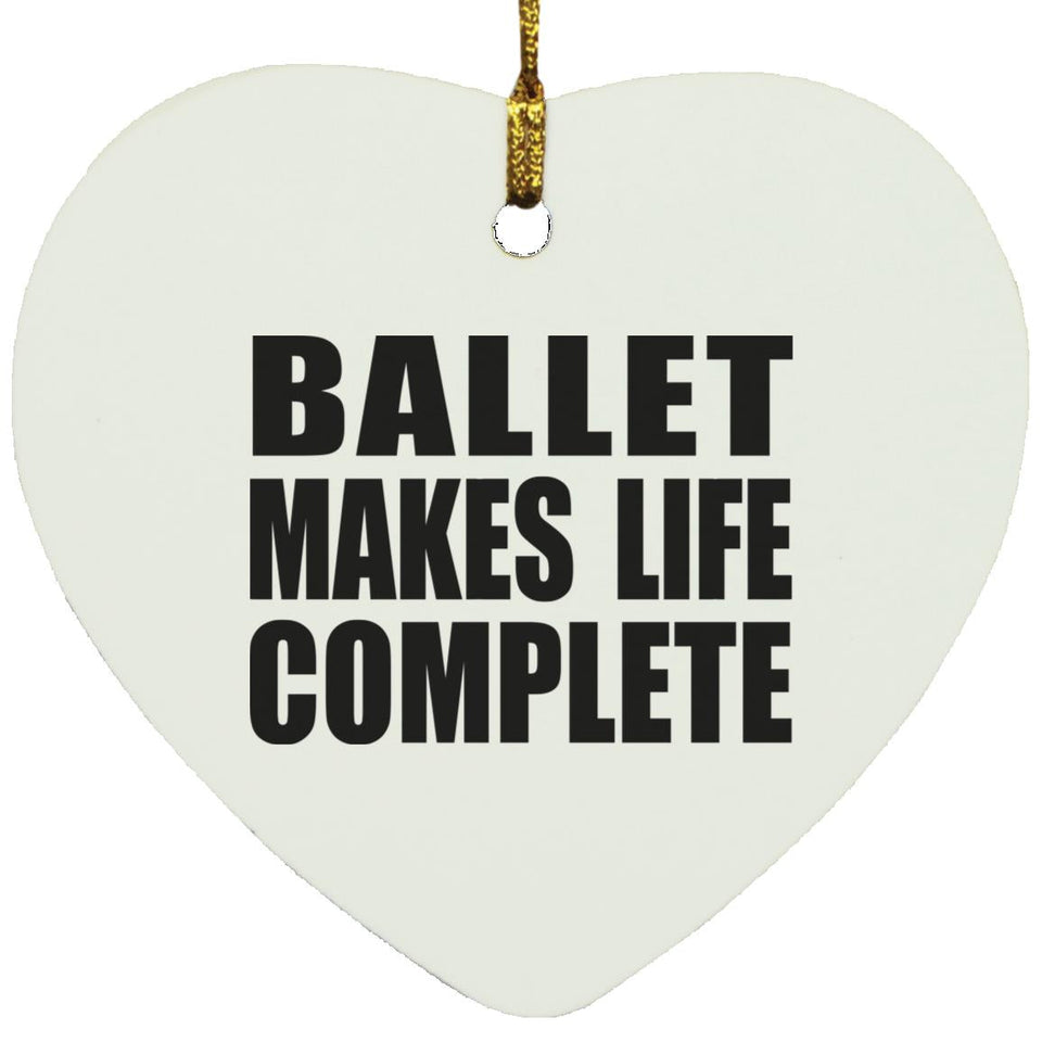 Ballet Makes Life Complete - Heart Ornament