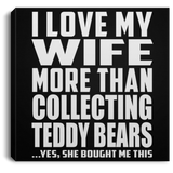 I Love My Wife More Than Collecting Teddy Bears - Canvas Square