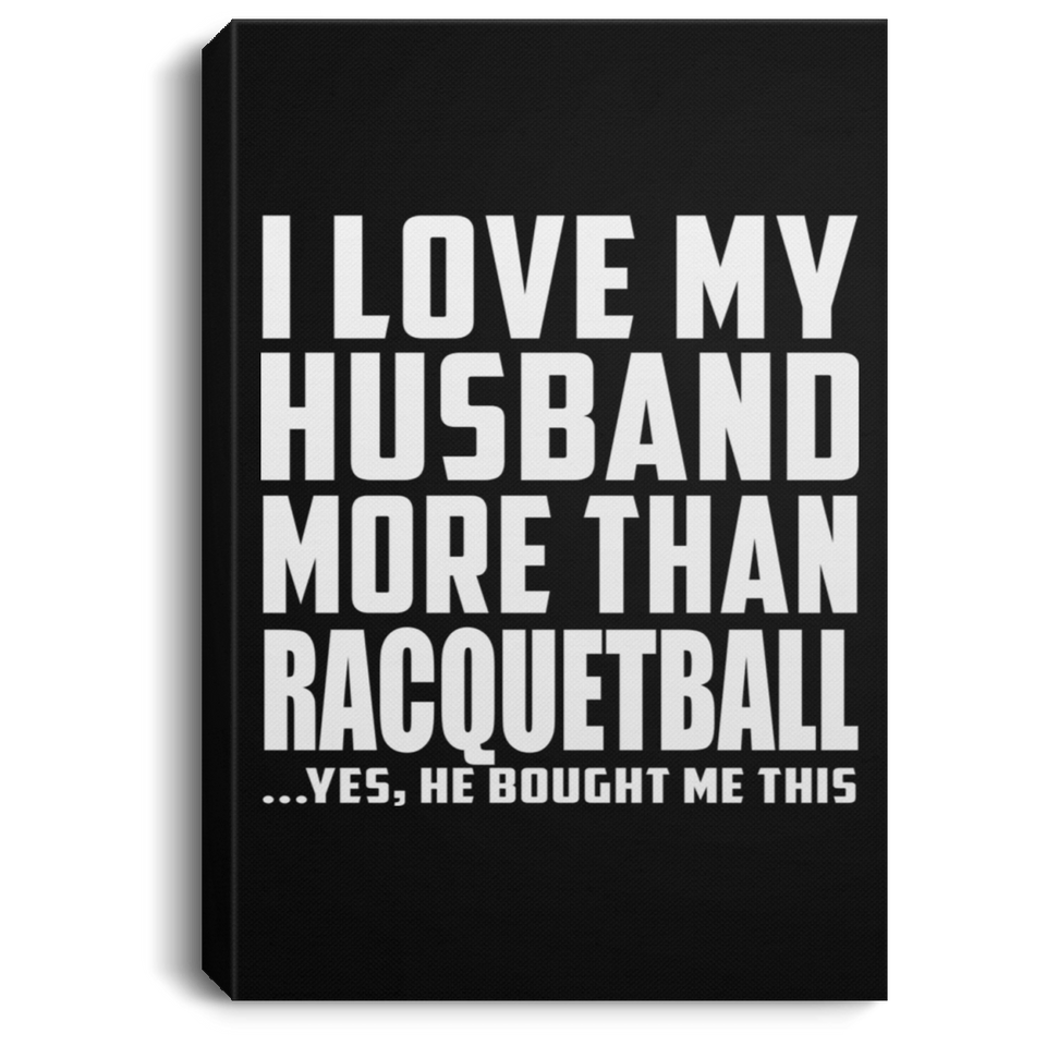 I Love My Husband More Than Racquetball - Canvas Portrait
