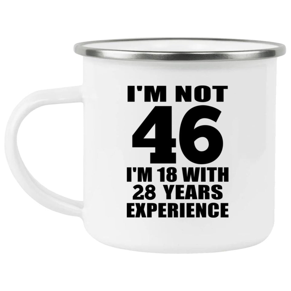 46th Birthday I'm Not 46 I'm 18 With 28 Years Experience - 12oz Camping Mug