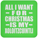 All I Want For Christmas Is My Xoloitzcuintli - Coaster