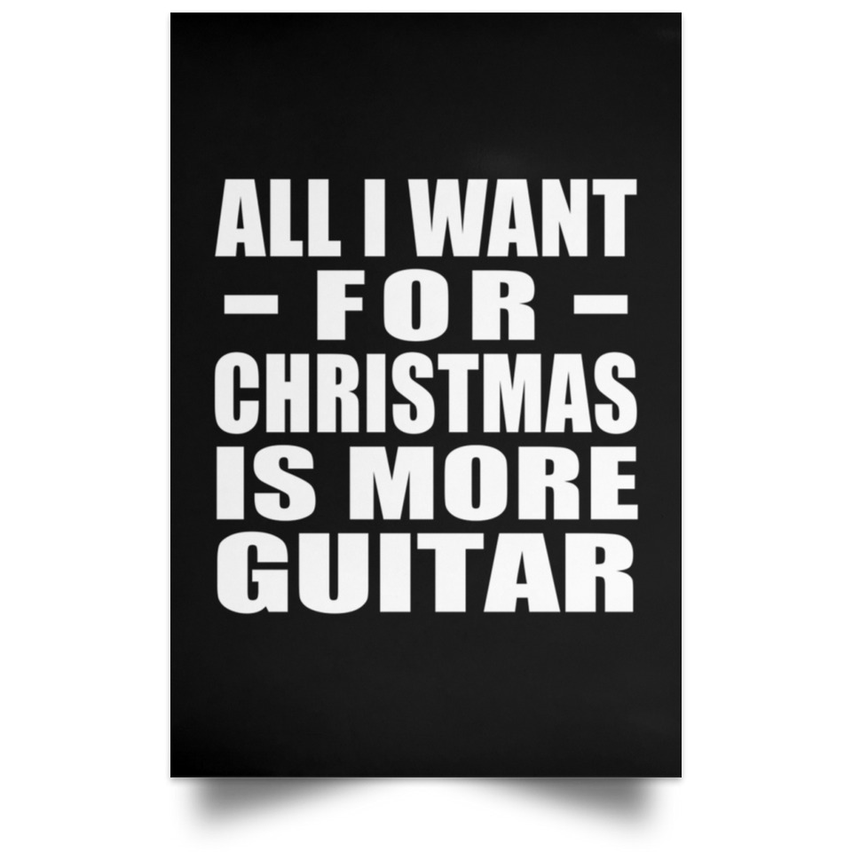All I Want For Christmas Is More Guitar - Poster Portrait