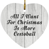 All I Want For Christmas Is More Cestoball - Heart Ornament F