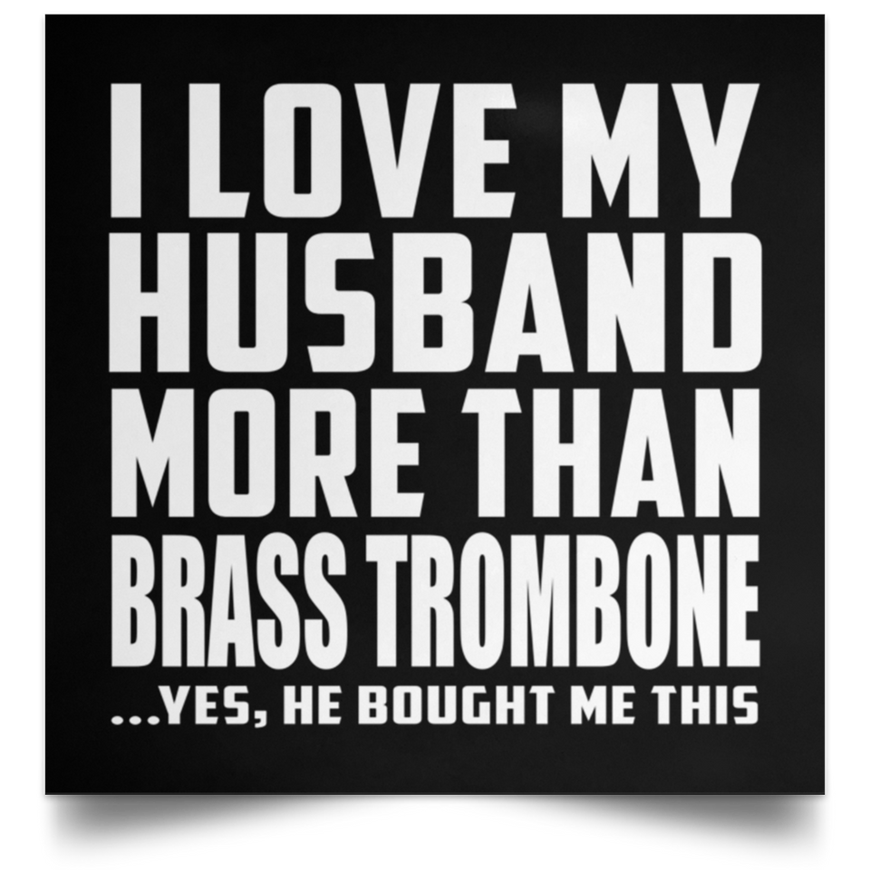 I Love My Husband More Than Brass Trombone - Poster Square