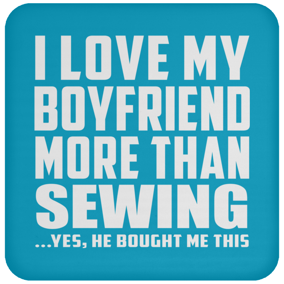 I Love My Boyfriend More Than Sewing - Drink Coaster