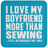 I Love My Boyfriend More Than Sewing - Drink Coaster