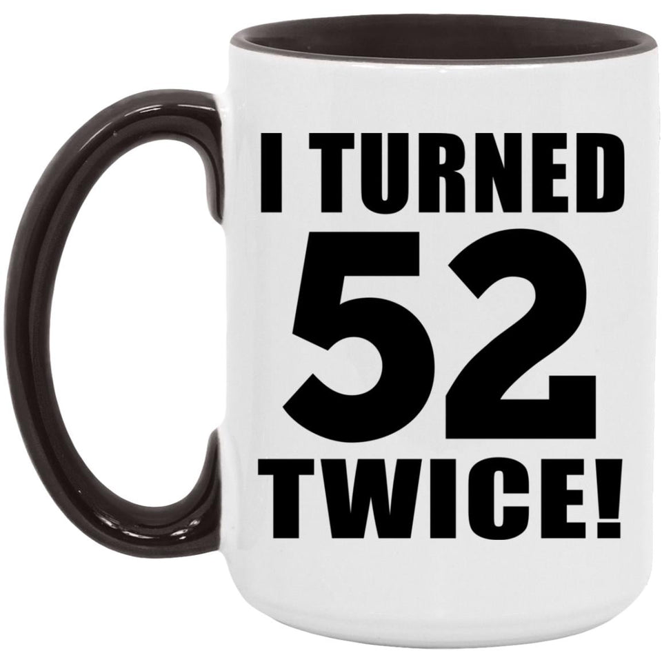 104th Birthday I Turned 52 Twice - 15oz Accent Mug Black