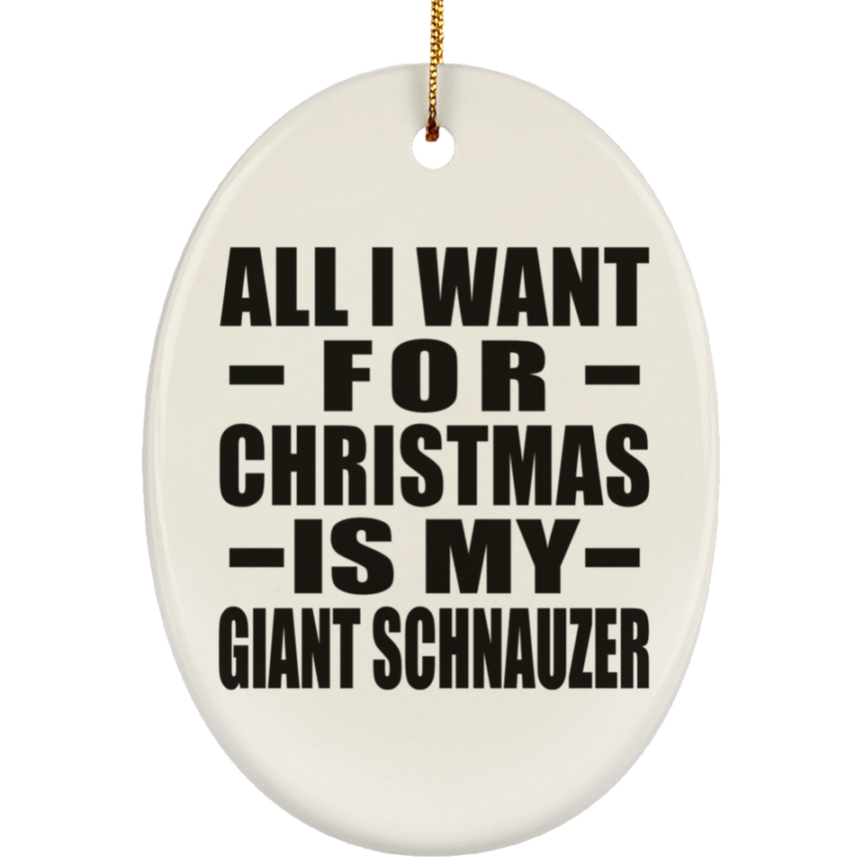All I Want For Christmas Is My Giant Schnauzer - Oval Ornament