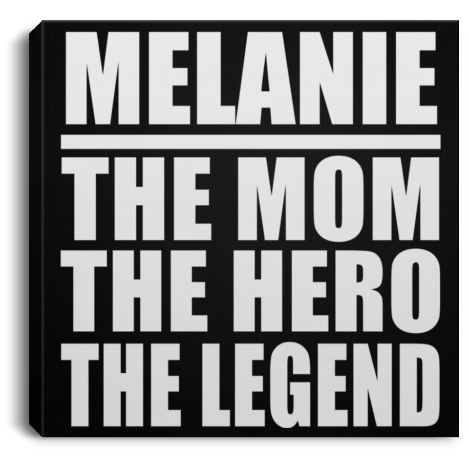 Melanie The Mom The Hero The Legend - Canvas Square