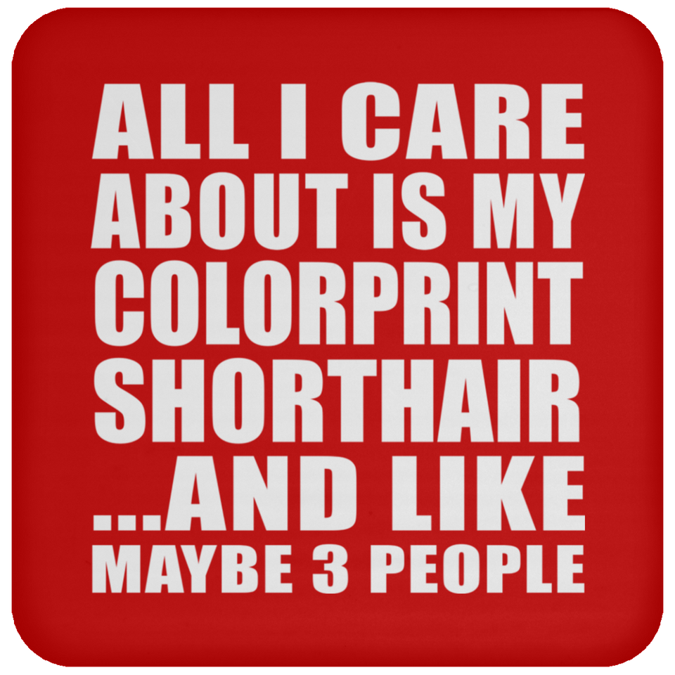 All I Care About Is My Colorprint Shorthair - Coaster