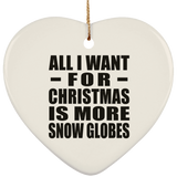 All I Want For Christmas Is More Snow Globes - Heart Ornament