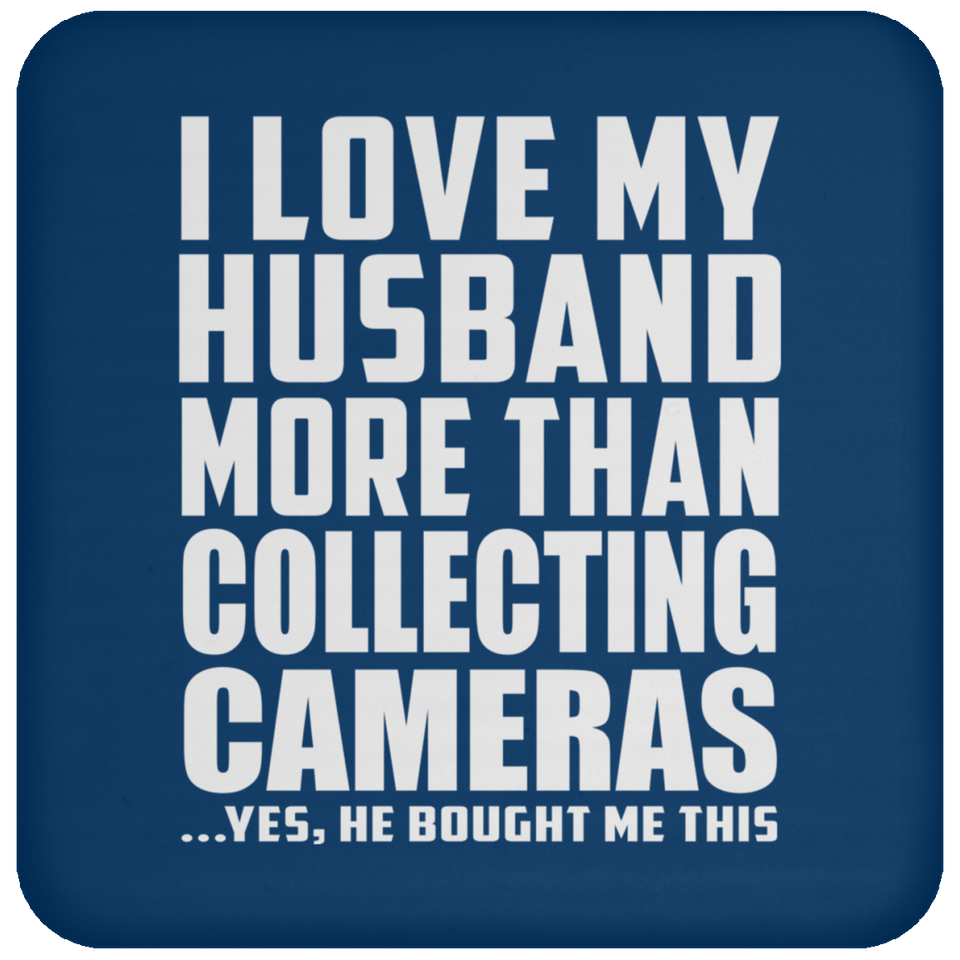 I Love My Husband More Than Collecting Cameras - Drink Coaster