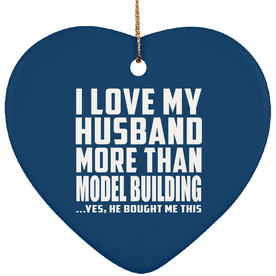 I Love My Husband More Than Model Building - Heart Ornament