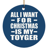 All I Want For Christmas Is My Toyger - Circle Ornament