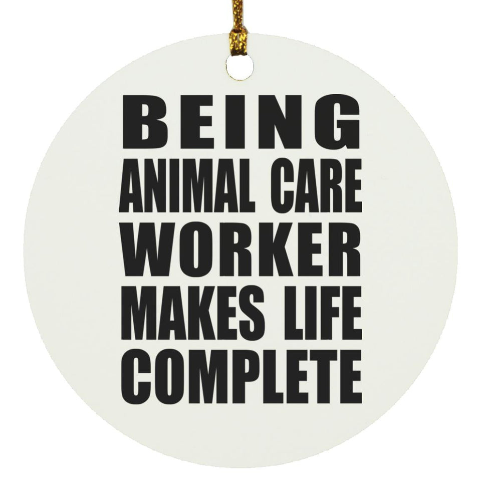 Being Animal Care Worker Makes Life Complete - Circle Ornament