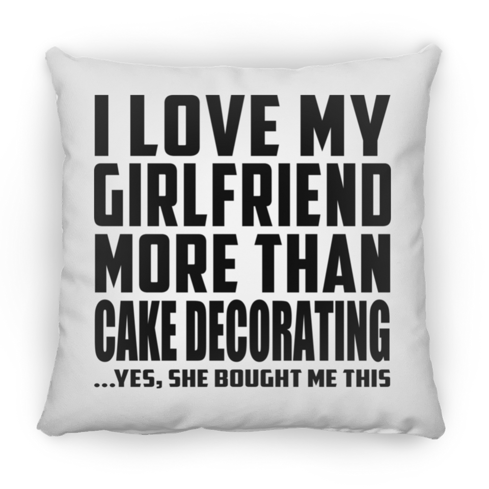 I Love My Girlfriend More Than Cake Decorating - Throw Pillow