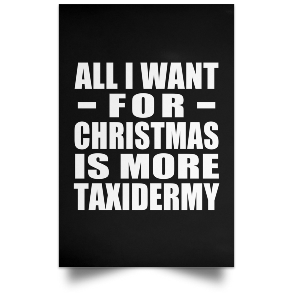 All I Want For Christmas Is More Taxidermy - Poster Portrait