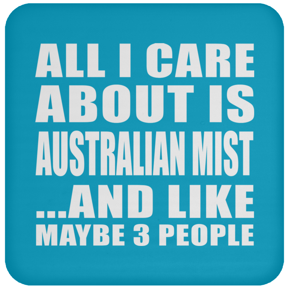 All I Care About Is Australian Mist - Drink Coaster