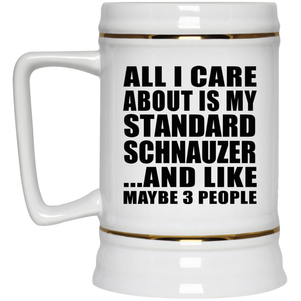 All I Care About Is My Standard Schnauzer - Beer Stein
