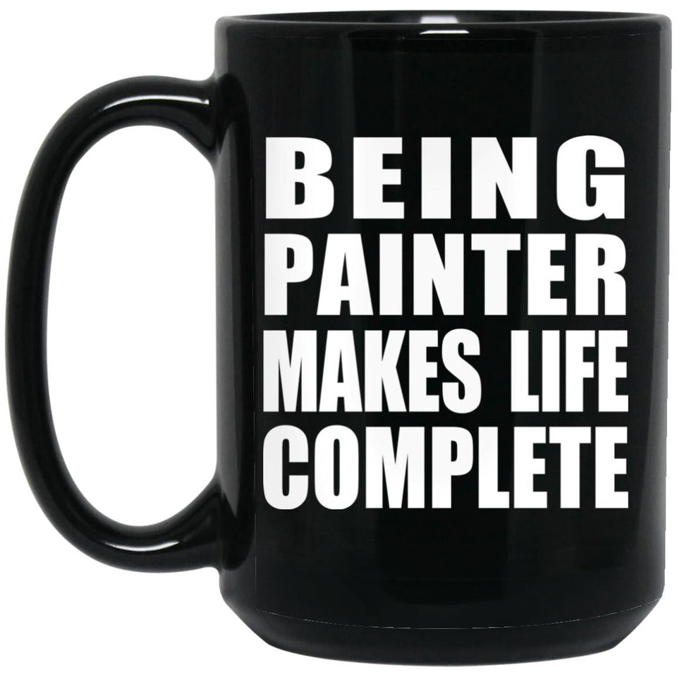 Being Painter Makes Life Complete - 15oz Coffee Mug Black