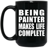 Being Painter Makes Life Complete - 15oz Coffee Mug Black