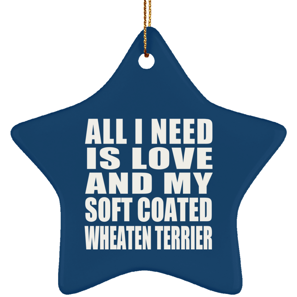 All I Need Is Love And My Soft Coated Wheaten Terrier - Star Ornament