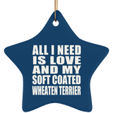 All I Need Is Love And My Soft Coated Wheaten Terrier - Star Ornament
