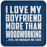 I Love My Boyfriend More Than Woodworking - Drink Coaster