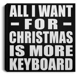 All I Want For Christmas Is More Keyboard - Canvas Square