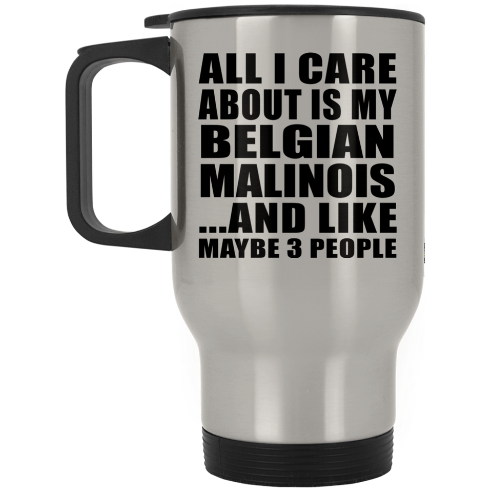 All I Care About Is My Belgian Malinois - Silver Travel Mug