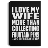 I Love My Wife More Than Collecting Fountain Pens - Canvas Portrait
