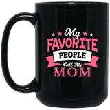 My Favorite People Call Me Mom - 15 Oz Coffee Mug Black