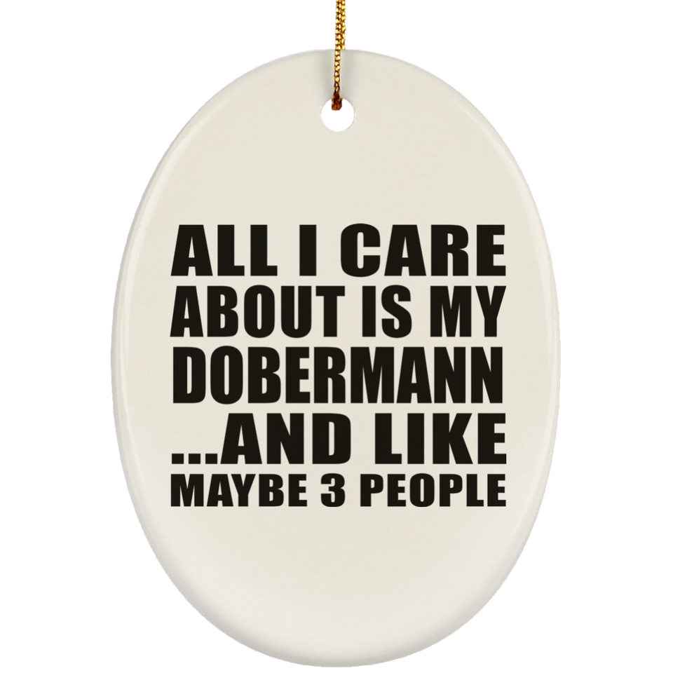 All I Care About Is My Dobermann - Oval Ornament