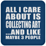 All I Care About Is Collecting Art - Drink Coaster