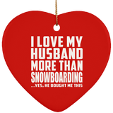 I Love My Husband More Than Snowboarding - Heart Ornament
