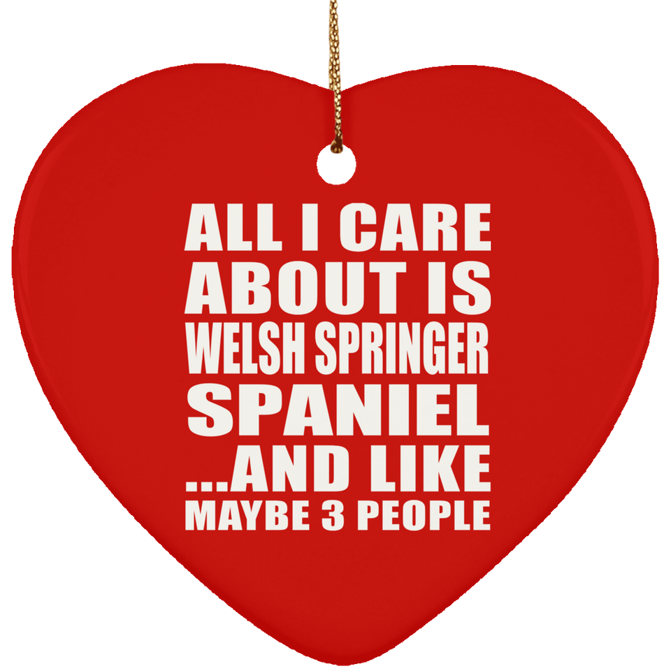 All I Care About Is Welsh Springer Spaniel - Heart Ornament