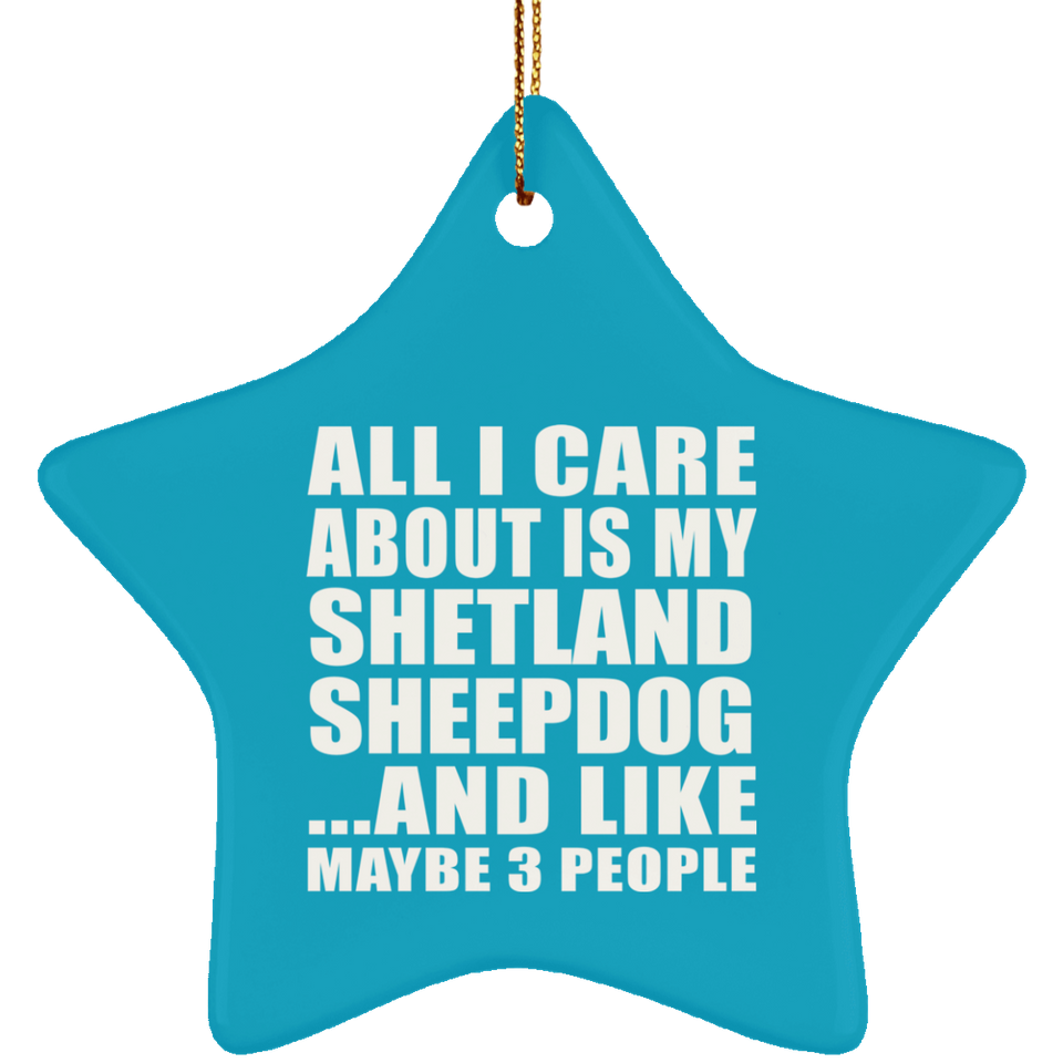 All I Care About Is My Shetland Sheepdog - Star Ornament