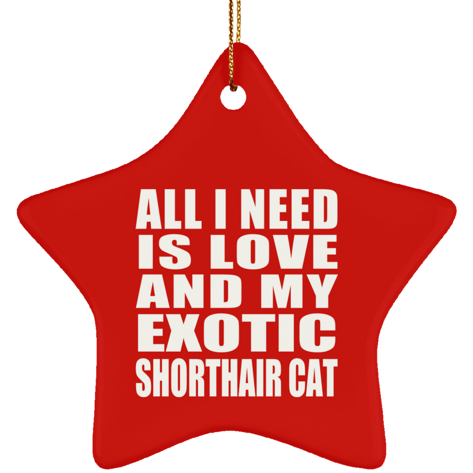 All I Need Is Love And My Exotic Shorthair Cat - Star Ornament
