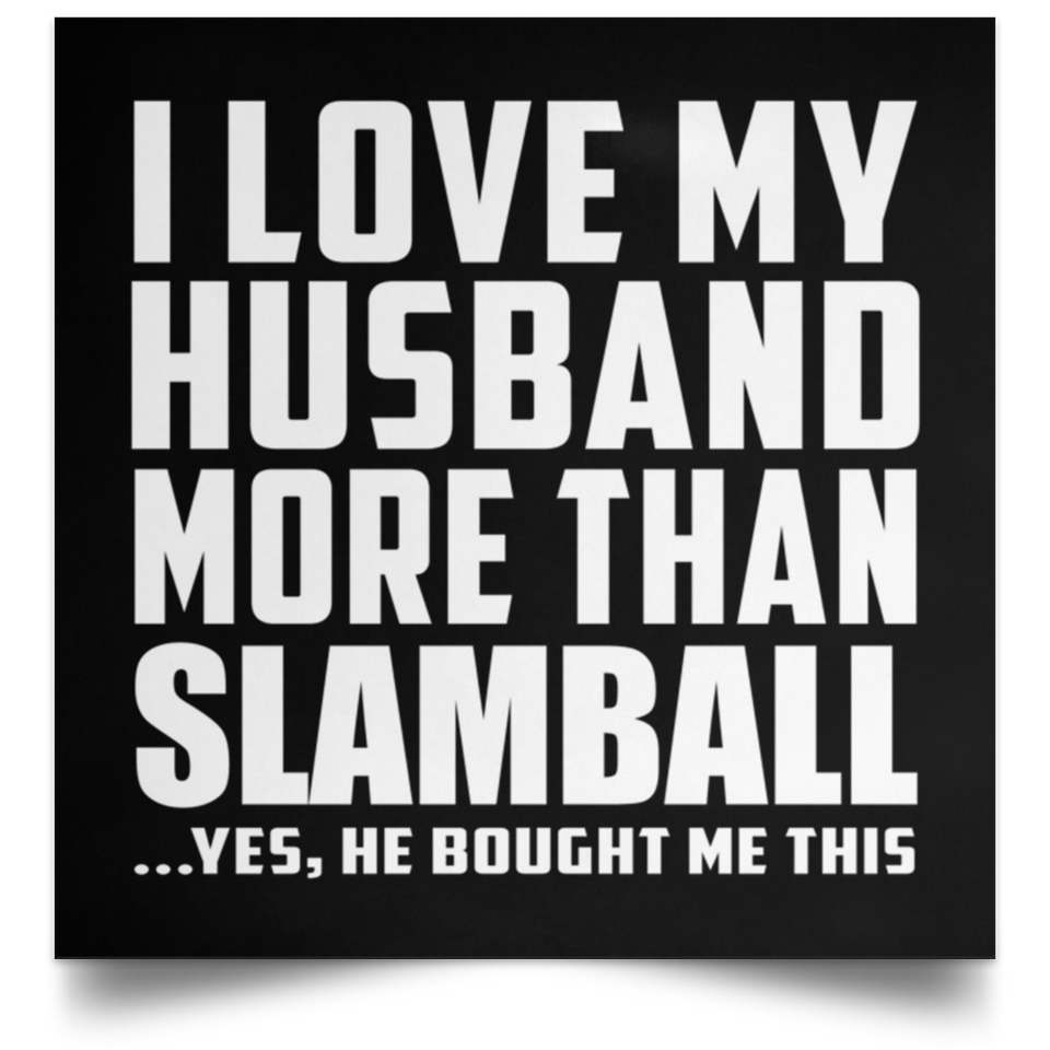 I Love My Husband More Than Slamball - Poster Square