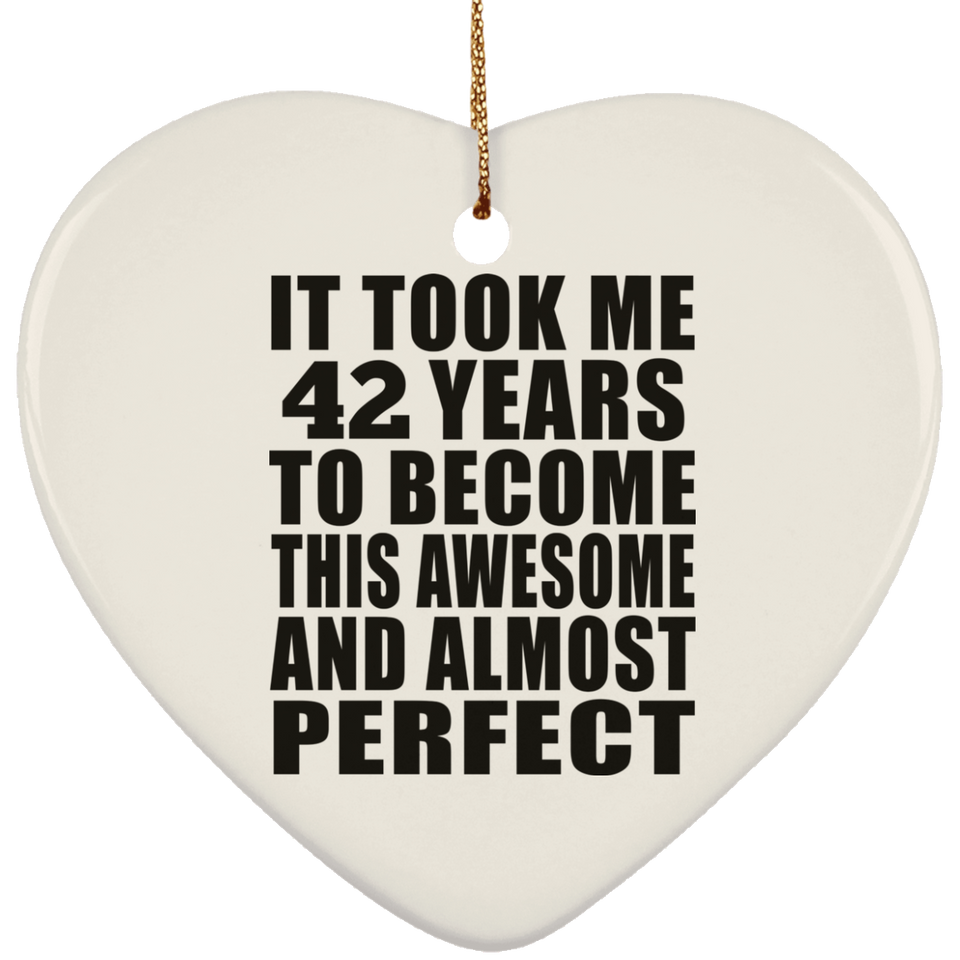 42nd Birthday Took 42 Years To Become Awesome & Perfect - Heart Ornament