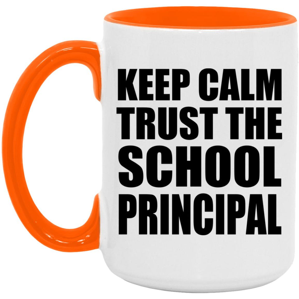 Keep Calm and Trust The School Principal - 15oz Accent Mug Orange