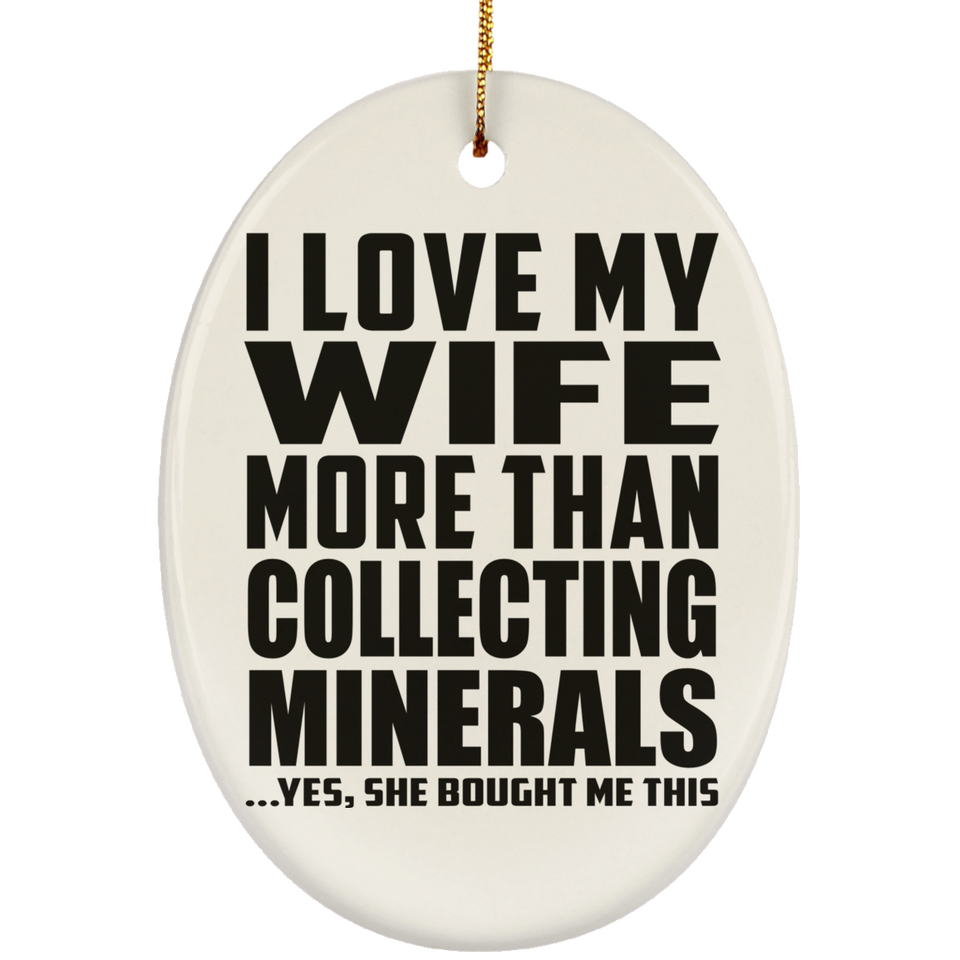 I Love My Wife More Than Collecting Minerals - Oval Ornament