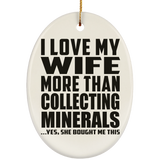 I Love My Wife More Than Collecting Minerals - Oval Ornament