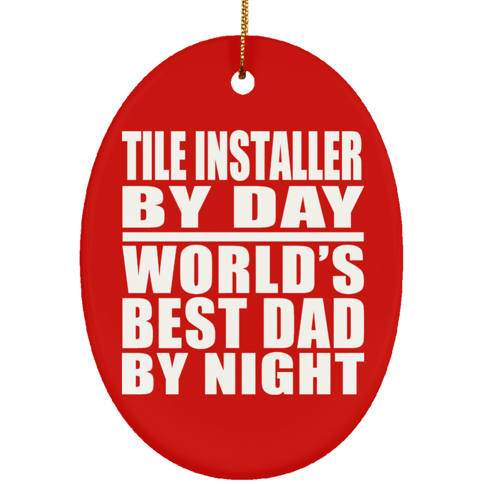 Tile Installer By Day World's Best Dad By Night - Oval Ornament